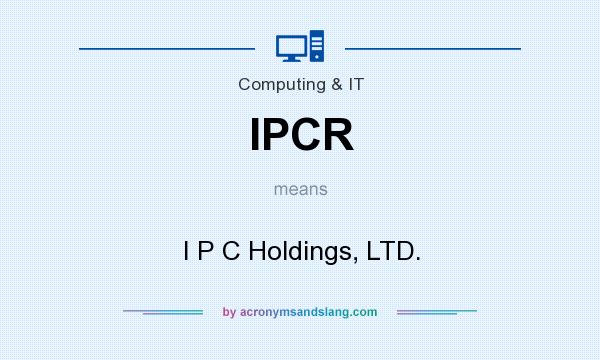 What does IPCR mean? It stands for I P C Holdings, LTD.
