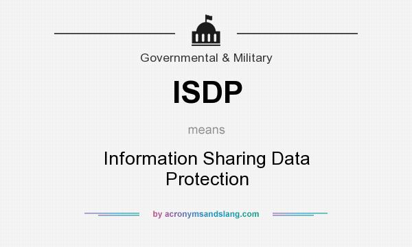 What does ISDP mean? It stands for Information Sharing Data Protection
