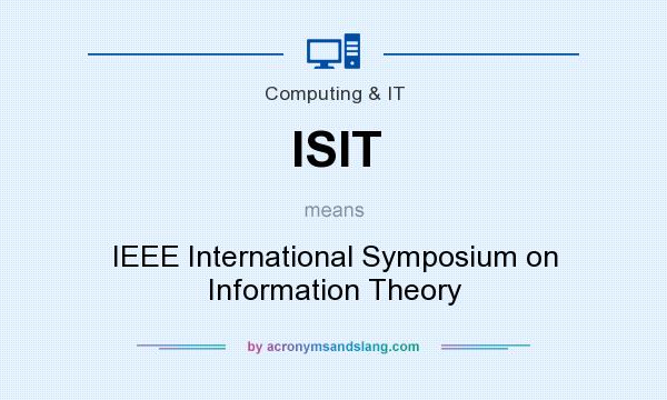What does ISIT mean? It stands for IEEE International Symposium on Information Theory