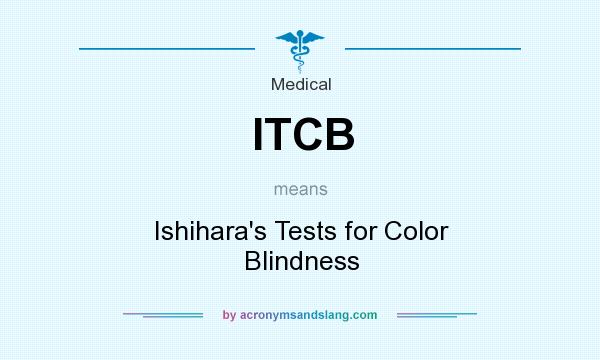 What does ITCB mean? It stands for Ishihara`s Tests for Color Blindness