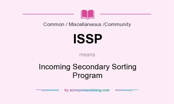 What does ISSP mean? It stands for Incoming Secondary Sorting Program