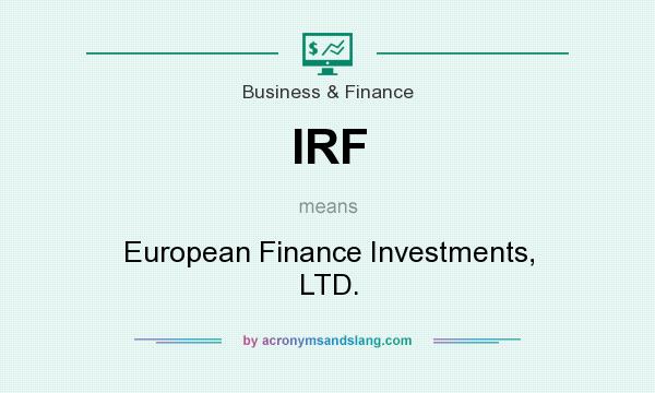 What does IRF mean? It stands for European Finance Investments, LTD.