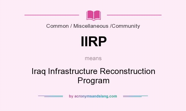 What does IIRP mean? It stands for Iraq Infrastructure Reconstruction Program