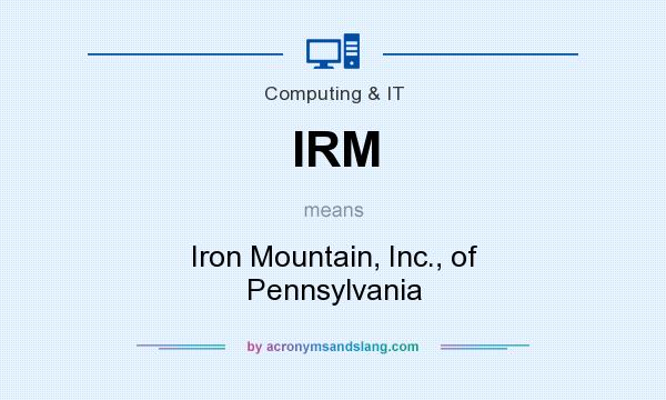What does IRM mean? It stands for Iron Mountain, Inc., of Pennsylvania