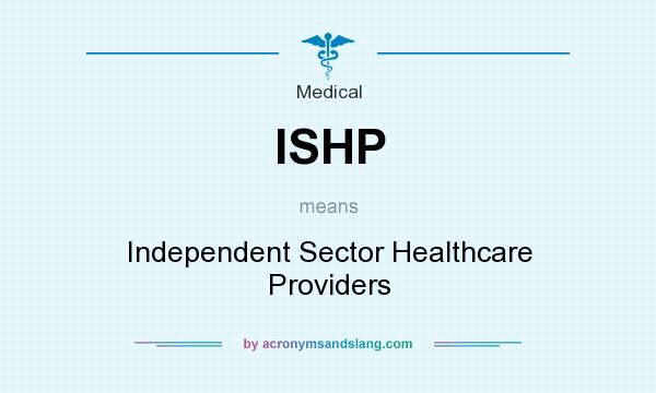 What does ISHP mean? It stands for Independent Sector Healthcare Providers