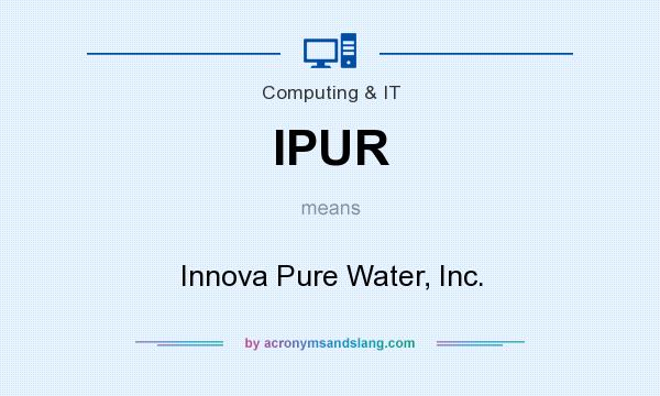 What does IPUR mean? It stands for Innova Pure Water, Inc.