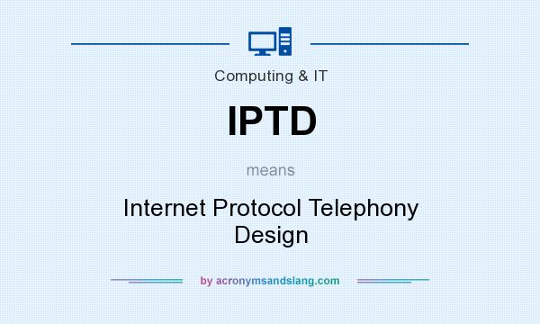 What does IPTD mean? It stands for Internet Protocol Telephony Design