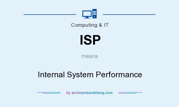 What does ISP mean? It stands for Internal System Performance