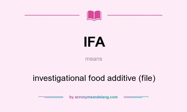 What does IFA mean? It stands for investigational food additive (file)