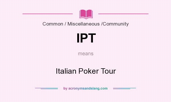 What does IPT mean? It stands for Italian Poker Tour