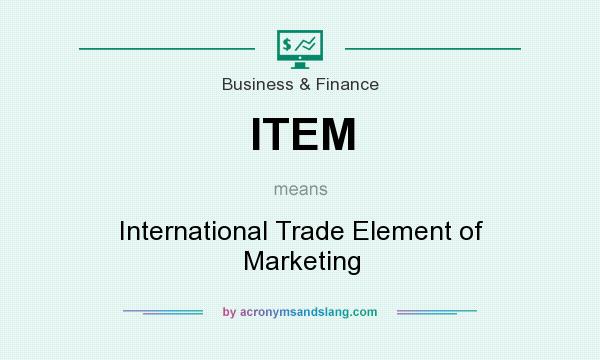 What does ITEM mean? It stands for International Trade Element of Marketing