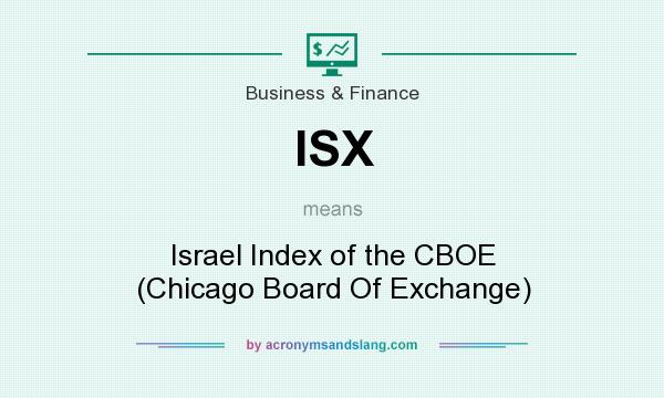 What does ISX mean? It stands for Israel Index of the CBOE (Chicago Board Of Exchange)