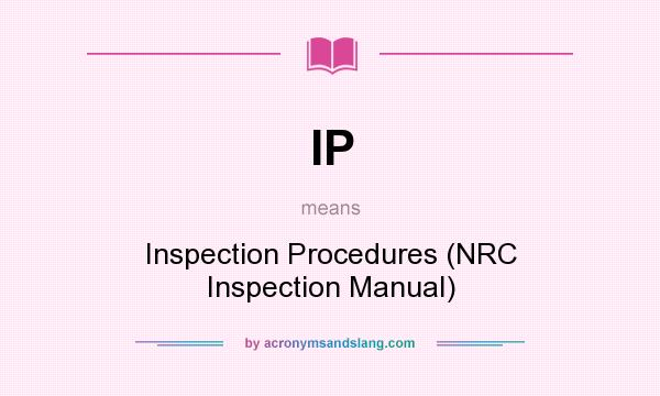 What does IP mean? It stands for Inspection Procedures (NRC Inspection Manual)