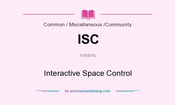 What does ISC mean? It stands for Interactive Space Control