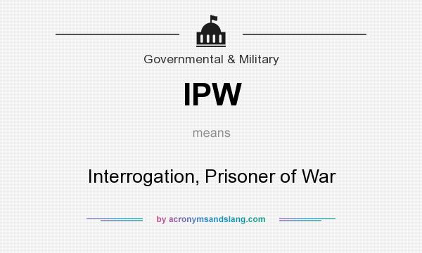 What does IPW mean? It stands for Interrogation, Prisoner of War