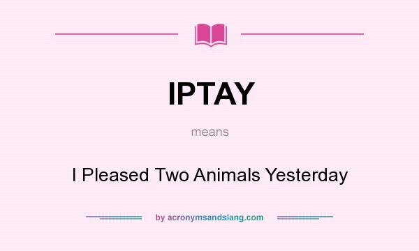 What does IPTAY mean? It stands for I Pleased Two Animals Yesterday