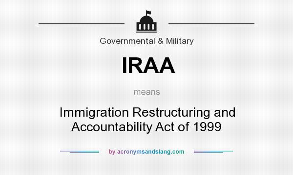 What does IRAA mean? It stands for Immigration Restructuring and Accountability Act of 1999