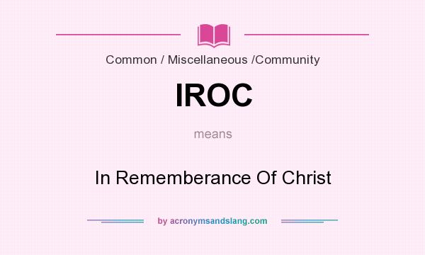 What does IROC mean? It stands for In Rememberance Of Christ