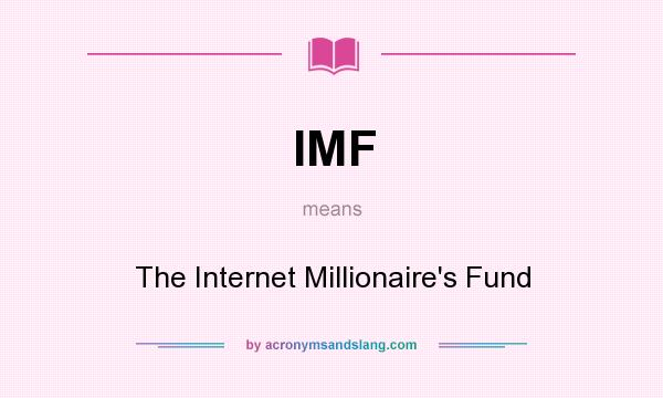 What does IMF mean? It stands for The Internet Millionaire`s Fund