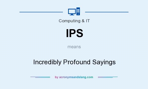 What does IPS mean? It stands for Incredibly Profound Sayings