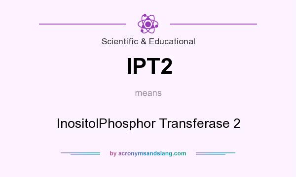 What does IPT2 mean? It stands for InositolPhosphor Transferase 2