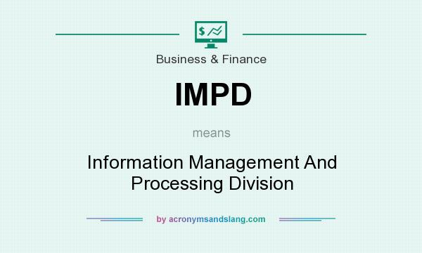 What does IMPD mean? It stands for Information Management And Processing Division