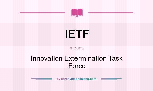 What does IETF mean? It stands for Innovation Extermination Task Force
