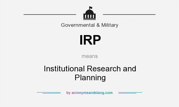 What does IRP mean? It stands for Institutional Research and Planning