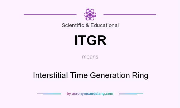 What does ITGR mean? It stands for Interstitial Time Generation Ring