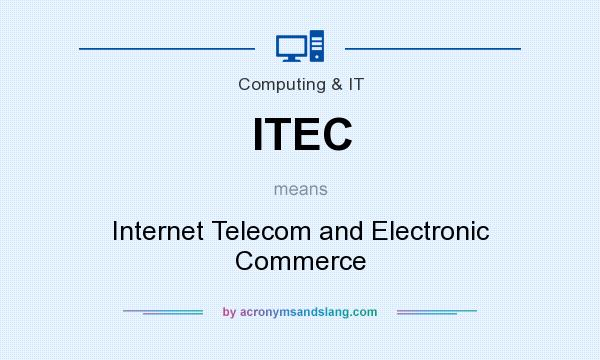 What does ITEC mean? It stands for Internet Telecom and Electronic Commerce