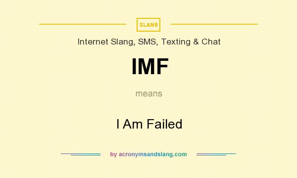 What does IMF mean? It stands for I Am Failed