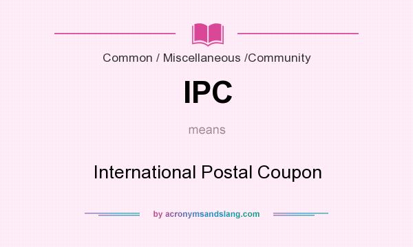 What does IPC mean? It stands for International Postal Coupon