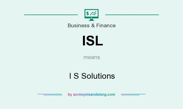 What does ISL mean? It stands for I S Solutions