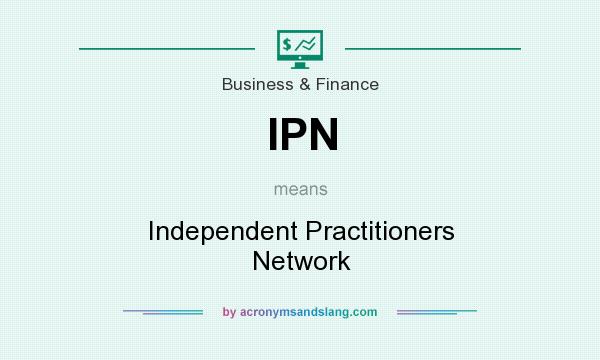 What does IPN mean? It stands for Independent Practitioners Network