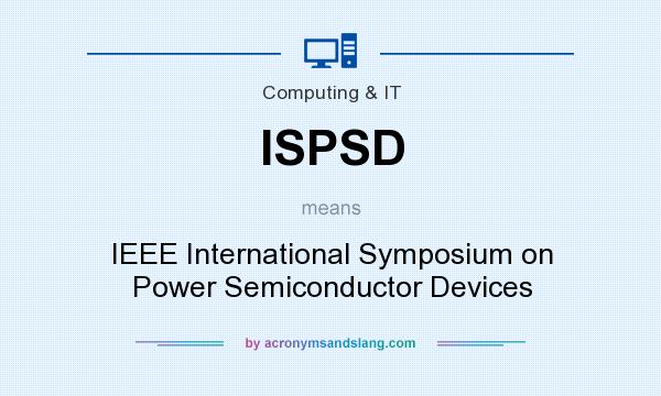 What does ISPSD mean? It stands for IEEE International Symposium on Power Semiconductor Devices