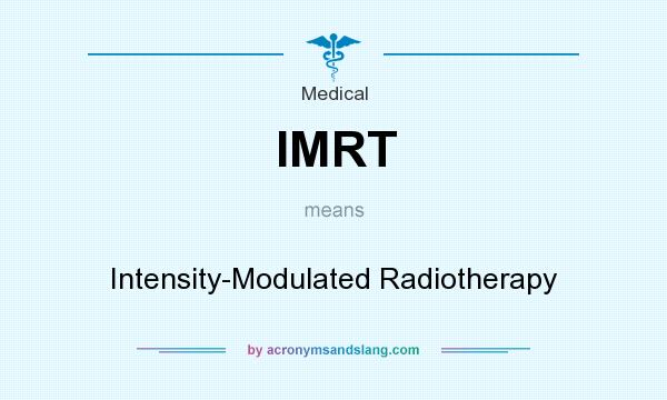 What does IMRT mean? It stands for Intensity-Modulated Radiotherapy