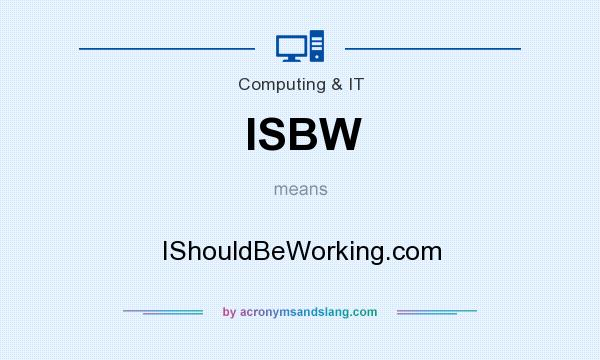 What does ISBW mean? It stands for IShouldBeWorking.com