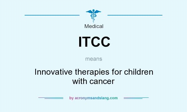 What does ITCC mean? It stands for Innovative therapies for children with cancer