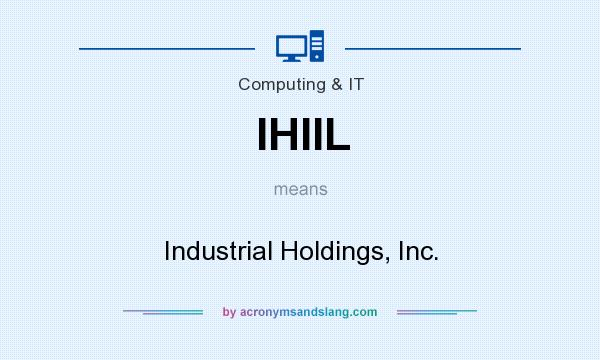 What does IHIIL mean? It stands for Industrial Holdings, Inc.