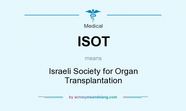 What does ISOT mean? It stands for Israeli Society for Organ Transplantation