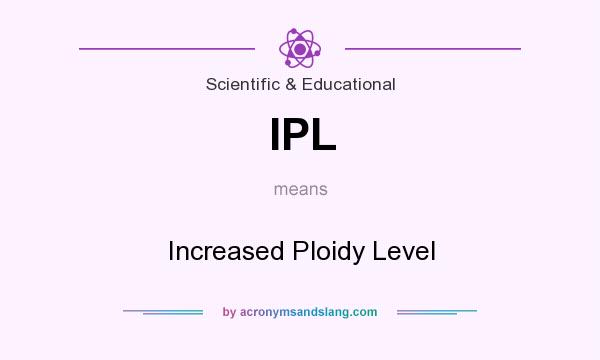 What does IPL mean? It stands for Increased Ploidy Level
