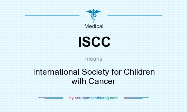 What does ISCC mean? It stands for International Society for Children with Cancer