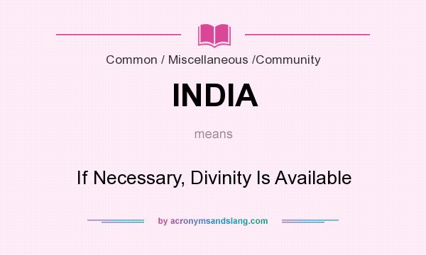 What does INDIA mean? It stands for If Necessary, Divinity Is Available