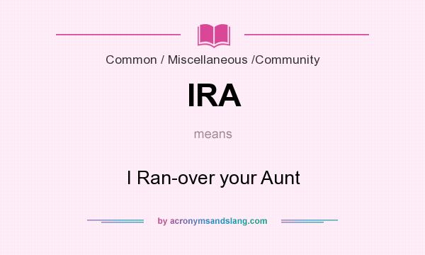 What does IRA mean? It stands for I Ran-over your Aunt