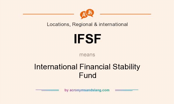 What does IFSF mean? It stands for International Financial Stability Fund