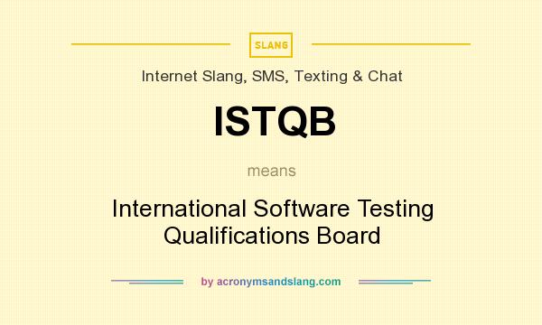 What does ISTQB mean? It stands for International Software Testing Qualifications Board