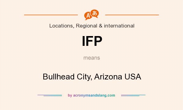What does IFP mean? It stands for Bullhead City, Arizona USA
