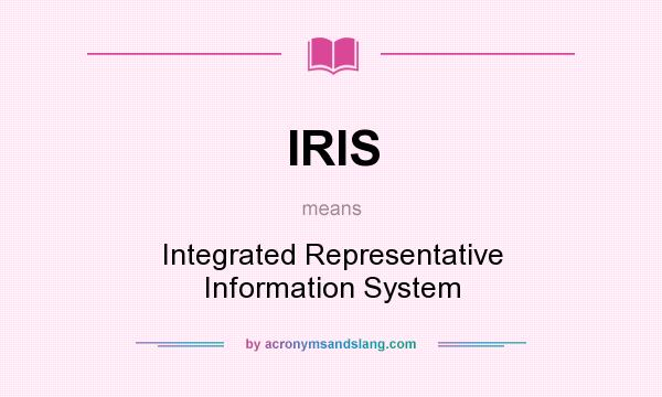 What does IRIS mean? It stands for Integrated Representative Information System