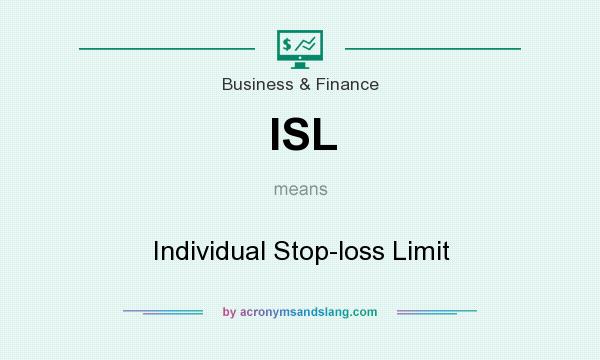 What does ISL mean? It stands for Individual Stop-loss Limit