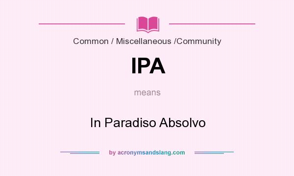 What does IPA mean? It stands for In Paradiso Absolvo